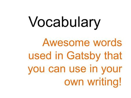 Vocabulary Awesome words used in Gatsby that you can use in your own writing!