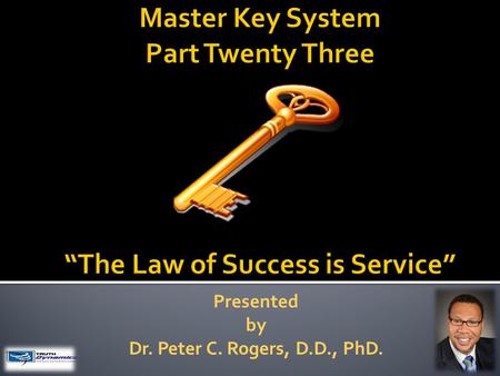 Presented by Dr. Peter C. Rogers, D.D., PhD.. The Law of Success is Service  You get back what you give. (Law of Reciprocity)  Giving is a privilege.