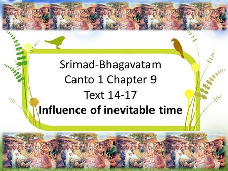 Srimad-Bhagavatam Canto 1 Chapter 9 Text 14-17 Influence of inevitable time.