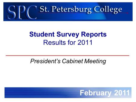 February 2011 Student Survey Reports Results for 2011 President’s Cabinet Meeting.