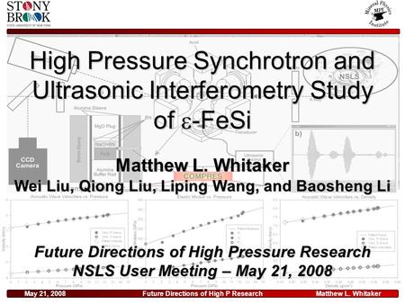 Matthew L. WhitakerMay 21, 2008Future Directions of High P Research High Pressure Synchrotron and Ultrasonic Interferometry Study of  -FeSi Future Directions.