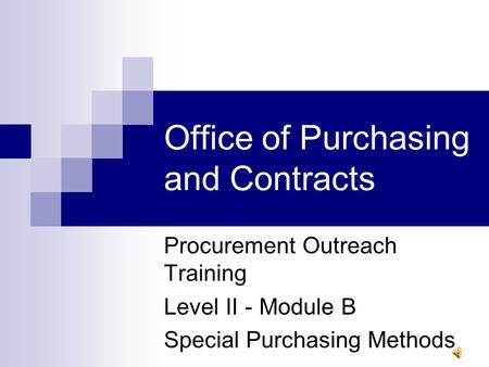 Office of Purchasing and Contracts Procurement Outreach Training Level II - Module B Special Purchasing Methods.
