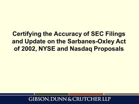Certifying the Accuracy of SEC Filings and Update on the Sarbanes-Oxley Act of 2002, NYSE and Nasdaq Proposals.