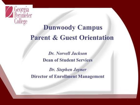 1 Dunwoody Campus Parent & Guest Orientation Dr. Norvell Jackson Dean of Student Services Dr. Stephen Joyner Director of Enrollment Management.