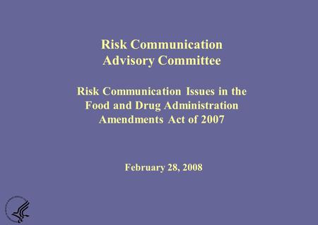 Risk Communication Advisory Committee Risk Communication Issues in the Food and Drug Administration Amendments Act of 2007 February 28, 2008.