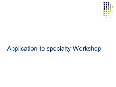 Application to specialty Workshop. Overview - Talk on the recruitment process - Review of the 4 stage career planning model - Help with decision-making.