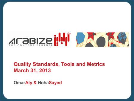 Quality Standards, Tools and Metrics March 31, 2013 OmarAly & NohaSayed.
