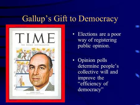 Gallup’s Gift to Democracy Elections are a poor way of registering public opinion. Opinion polls determine people’s collective will and improve the “efficiency.