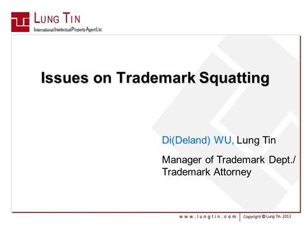 Issues on Trademark Squatting Issues on Trademark Squatting Di(Deland) WU, Lung Tin Manager of Trademark Dept./ Trademark Attorney.