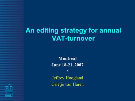 An editing strategy for annual VAT-turnover Montreal June 18-21, 2007 * Jeffrey Hoogland Grietje van Haren.