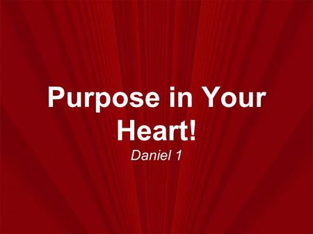 Purpose in Your Heart! Daniel 1. Purpose in Your Heart to Obey God... A. Daniel Made a Purpose! Purposed (heb: sum siym, - to put, appoint, commit, determine.)