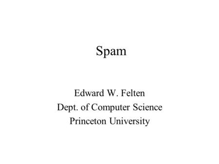 Spam Edward W. Felten Dept. of Computer Science Princeton University.