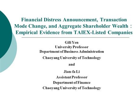 Financial Distress Announcement, Transaction Mode Change, and Aggregate Shareholder Wealth ： Empirical Evidence from TAIEX-Listed Companies Gili Yen University.