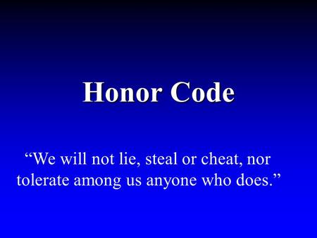 Honor Code “We will not lie, steal or cheat, nor tolerate among us anyone who does.”