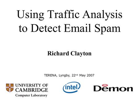 Using Traffic Analysis to Detect Email Spam Richard Clayton TERENA, Lyngby, 22 nd May 2007.
