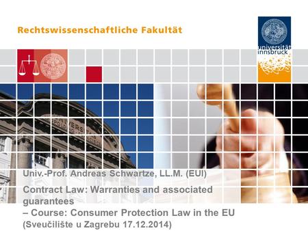 Univ.-Prof. Andreas Schwartze, LL.M. (EUI) Contract Law: Warranties and associated guarantees – Course: Consumer Protection Law in the EU (Sveučilište.