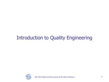 SE 450 Software Processes & Product Metrics 1 Introduction to Quality Engineering.
