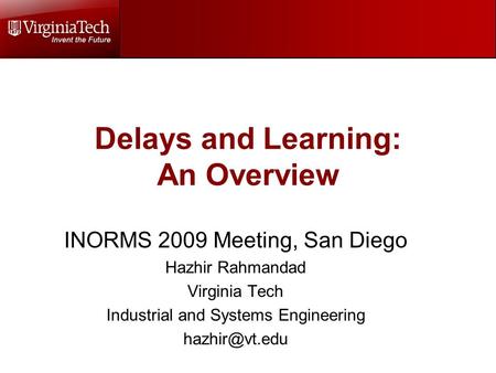 Delays and Learning: An Overview INORMS 2009 Meeting, San Diego Hazhir Rahmandad Virginia Tech Industrial and Systems Engineering