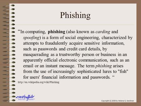 Phishing “ In computing, phishing (also known as carding and spoofing) is a form of social engineering, characterized by attempts to fraudulently acquire.