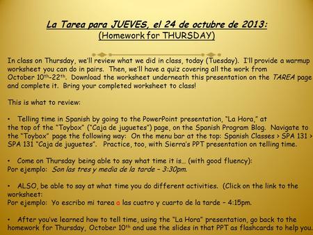 La Tarea para JUEVES, el 24 de octubre de 2013: (Homework for THURSDAY) In class on Thursday, we’ll review what we did in class, today (Tuesday). I’ll.