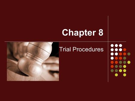 Chapter 8 Trial Procedures. The Players Judge Appointed by government Full control of courtroom Decides question of guilt (when there is no jury) and.