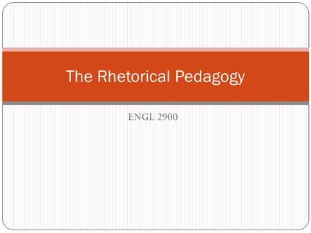 ENGL 2900 The Rhetorical Pedagogy. What is it? Rhetoric is the art of finding the best available means of persuading a specific audience in a specific.