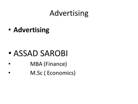 Advertising Advertising ASSAD SAROBI MBA (Finance) M.Sc ( Economics)