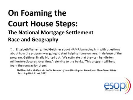 On Foaming the Court House Steps: The National Mortgage Settlement Race and Geography “... Elizabeth Warren grilled Geithner about HAMP, barraging him.