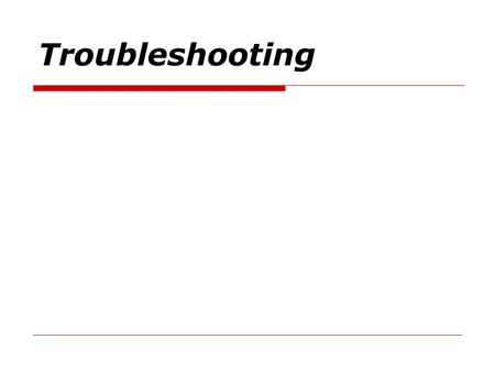 Troubleshooting. What is Troubleshooting?  A logical, systematic process to determine: “What happened? “Why it happened? A method to develop effective.