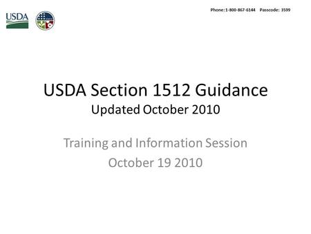 USDA Section 1512 Guidance Updated October 2010 Training and Information Session October 19 2010 Phone: 1-800-867-6144 Passcode: 3599.