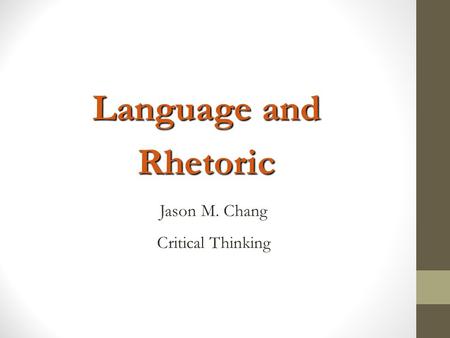 Language and Rhetoric Jason M. Chang Critical Thinking.