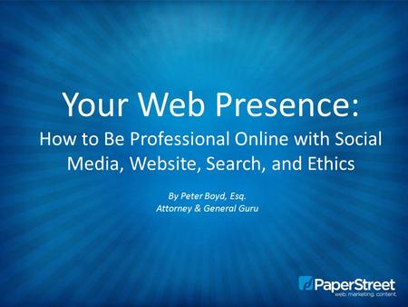 Your Web Presence: How to Be Professional Online with Social Media, Website, Search, and Ethics By Peter Boyd, Esq. Attorney & General Guru.