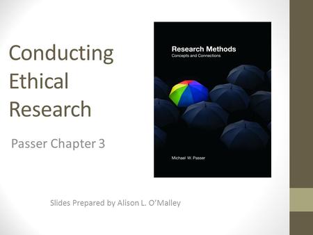 Conducting Ethical Research Slides Prepared by Alison L. O’Malley Passer Chapter 3.