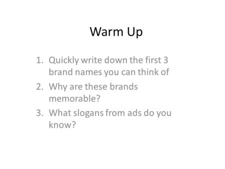 Warm Up 1.Quickly write down the first 3 brand names you can think of 2.Why are these brands memorable? 3.What slogans from ads do you know?