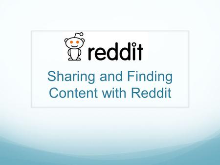 Sharing and Finding Content with Reddit. Agenda What is reddit? Background Who uses reddit? Navigating reddit How to sign up Submitting links Mobile apps.