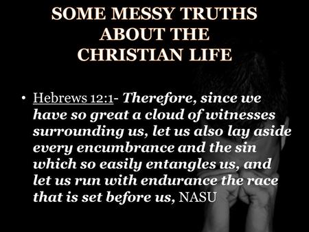 Hebrews 12:1- Therefore, since we have so great a cloud of witnesses surrounding us, let us also lay aside every encumbrance and the sin which so easily.