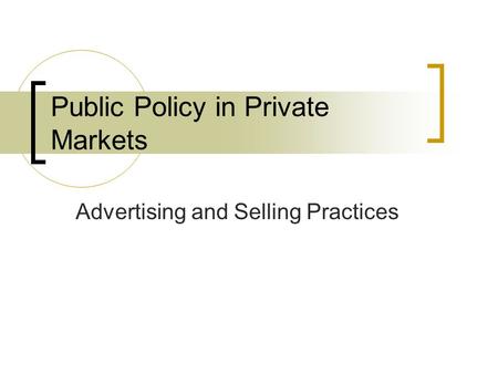 Public Policy in Private Markets Advertising and Selling Practices.