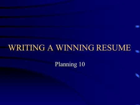 WRITING A WINNING RESUME Planning 10 Purpose of a Resume See next slide.