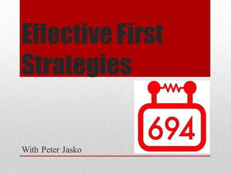 Effective First Strategies With Peter Jasko. Topics That Will Be Covered Strategic Design Pit Scouting Match Strategies.