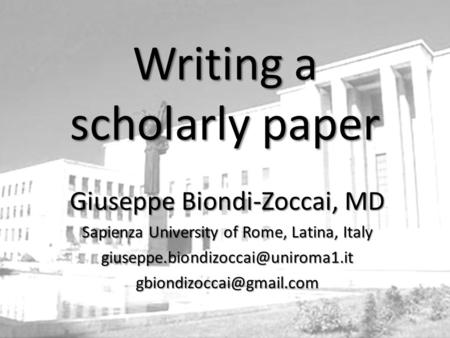 Giuseppe Biondi-Zoccai, MD Sapienza University of Rome, Latina, Italy Writing a scholarly paper.