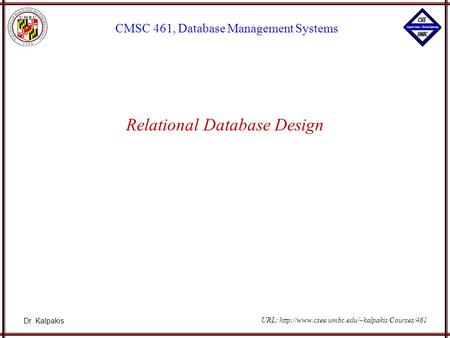 Dr. Kalpakis CMSC 461, Database Management Systems URL:  Relational Database Design.