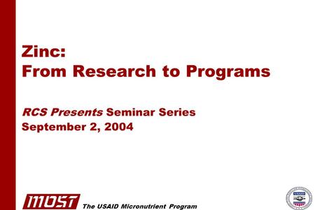 The USAID Micronutrient Program Zinc: From Research to Programs RCS Presents Seminar Series September 2, 2004.