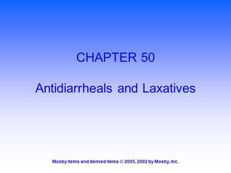 Mosby items and derived items © 2005, 2002 by Mosby, Inc. CHAPTER 50 Antidiarrheals and Laxatives.