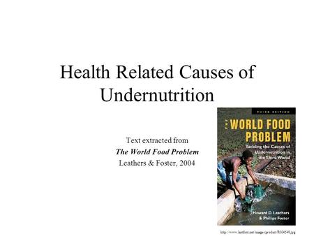 Health Related Causes of Undernutrition Text extracted from The World Food Problem Leathers & Foster, 2004