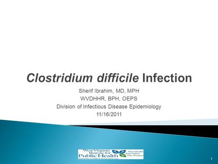 Sherif Ibrahim, MD, MPH WVDHHR, BPH, OEPS Division of Infectious Disease Epidemiology 11/16/2011 1.