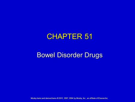 Mosby items and derived items © 2011, 2007, 2004 by Mosby, Inc., an affiliate of Elsevier Inc. CHAPTER 51 Bowel Disorder Drugs.