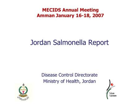 Jordan Salmonella Report Disease Control Directorate Ministry of Health, Jordan MECIDS Annual Meeting Amman January 16-18, 2007.