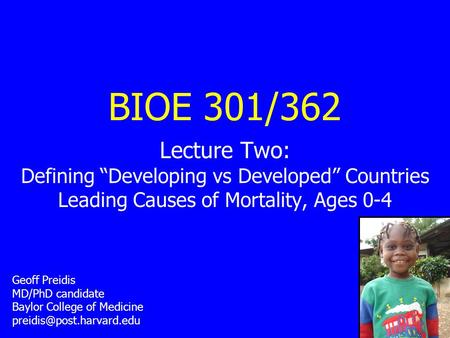 BIOE 301/362 Lecture Two: Defining “Developing vs Developed” Countries Leading Causes of Mortality, Ages 0-4 Geoff Preidis MD/PhD candidate Baylor College.