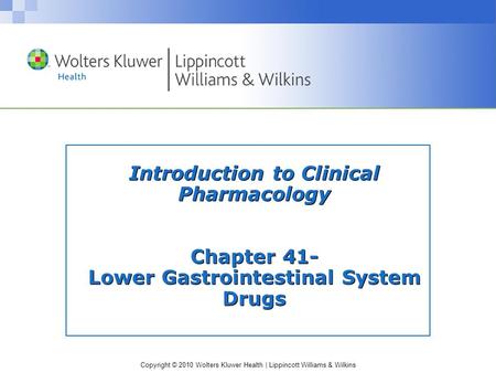 Copyright © 2010 Wolters Kluwer Health | Lippincott Williams & Wilkins Introduction to Clinical Pharmacology Chapter 41- Lower Gastrointestinal System.