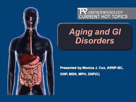 Aging and GI Disorders Presented by Monica J. Cox, ARNP-BC,